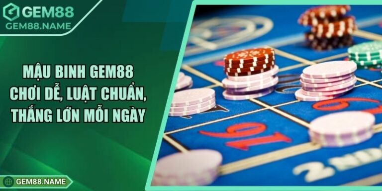 Mậu Binh Gem88 Chơi Dễ, Luật Chuẩn, Thắng Lớn Mỗi Ngày
