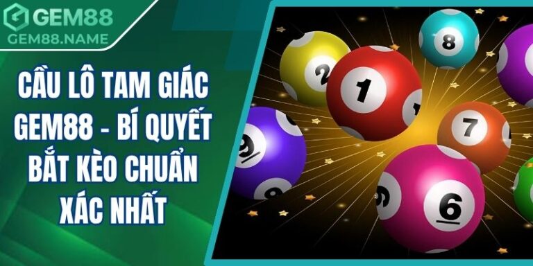 Cầu Lô Tam Giác Gem88 - Bí Quyết Bắt Kèo Chuẩn Xác Nhất 8 Cầu lô tam giác Gem88