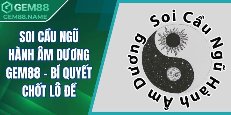Soi Cầu Ngũ Hành Âm Dương Gem88 - Bí Quyết Chốt Lô Đề 9 soi cầu ngũ hành âm dương Gem88