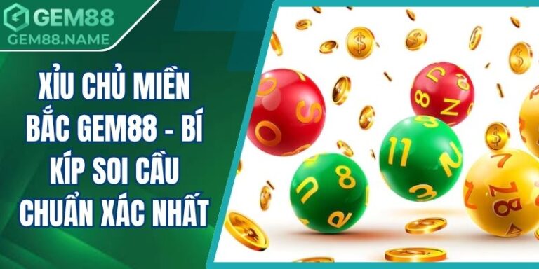 Xỉu Chủ Miền Bắc Gem88 - Bí Kíp Soi Cầu Chuẩn Xác Nhất 7 xỉu chủ miền bắc Gem88
